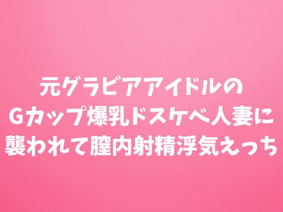[同人][DL]【RJ01675975】元グラビアアイドルのGカップ爆乳ドスケベ人妻に襲われて膣内射精浮気えっち【田中屋】