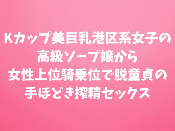 [同人][DL]【RJ01675989】Kカップ美巨乳港区系女子の高級ソープ嬢から女性上位騎乗位で脱童貞の手ほどき搾精セックス【田中屋】