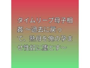 [同人][FA]【d_793929】タイムリープ母子相姦 〜過去に戻って、熟母を俺の孕ませ性奴に堕とす〜【らぶらぶ】