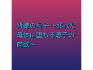 [同人][FA]【d_797392】背徳の母子 〜熟れた母体に堕ちる息子の肉欲〜【らぶらぶ】