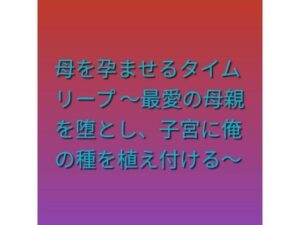 母を孕ませるタイムリープ 〜最愛の母親を堕とし、子宮に俺の種を植え付ける〜｜らぶらぶ 同人作品